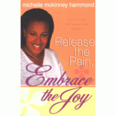Release the Pain, Embrace the Joy: Help for the Hurting Heart By Michelle McKinney Hammond 